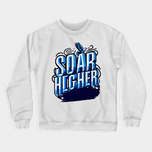 SOAR HIGHER - TYPOGRAPHY INSPIRATIONAL QUOTES Crewneck Sweatshirt